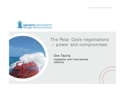 The Polar Code negotiations – power and compromises Ove Tautra Legislation and International relations