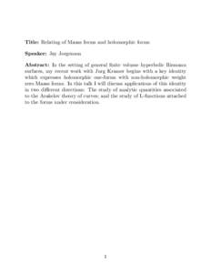 Title: Relating of Maass forms and holomorphic forms Speaker: Jay Jorgenson Abstract: In the setting of general finite volume hyperbolic Riemann surfaces, my recent work with Jurg Kramer begins with a key identity which 