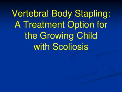 Vertebral Body Stapling: A Treatment Option for the Growing Child with Scoliosis  Introduction: Because