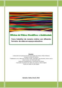 Ementa: - Conhecendo uma proposta de Educomunicação para Ciência e Meio Ambiente; - Iniciação ao Vídeo de Desenho; - Trabalhando com os diferentes formatos: ficção, reportagem, documentário, dentre outros; - Com