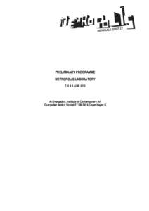 PRELIMINARY PROGRAMME METROPOLIS LABORATORY 7, 8 & 9 JUNE 2012 At Overgaden, Institute of Contemporary Art Overgaden Neden Vandet 17 DK-1414 Copenhagen K