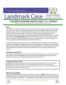 Landmark Case “THE MÉTIS HUNTING RIGHTS CASE”: R. v. POWLEY Prepared for the Ontario Justice Education Network by Counsel for the Department of Justice Canada. Facts On October 22, 1993, Steve Powley and his son, Ro