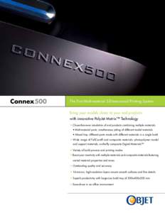 Connex500  The First Multi-material 3-Dimensional Printing System Bring your models closer to your end products with innovative PolyJet Matrix™ Technology • Closer-than-ever simulation of end products combining multi