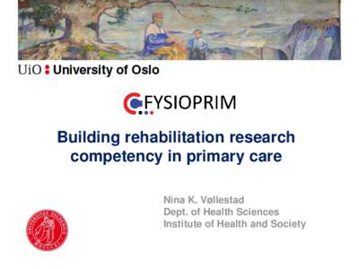 Building rehabilitation research competency in primary care Nina K. Vøllestad Dept. of Health Sciences Institute of Health and Society