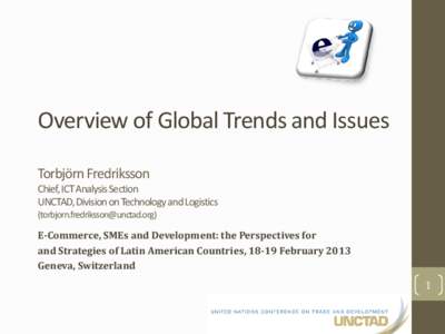 Overview of Global Trends and Issues Torbjörn Fredriksson Chief, ICT Analysis Section UNCTAD, Division on Technology and Logistics ()