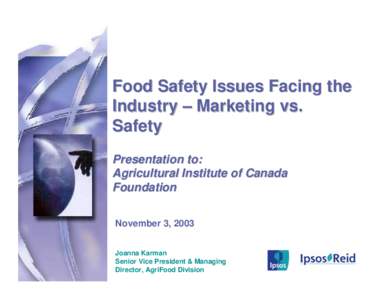 Food Safety Issues Facing the Industry – Marketing vs. Safety Presentation to: Agricultural Institute of Canada Foundation