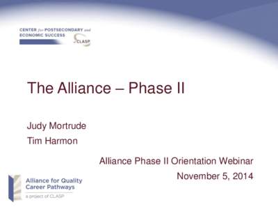 The Alliance – Phase II Judy Mortrude Tim Harmon Alliance Phase II Orientation Webinar November 5, 2014