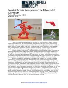 Toy Art: Artists Incorporate The Objects Of Our Youth Published September 7, 2013 By Kristin Bauer  I have to confess I am easily drawn to works of art that resemble or depict toys and