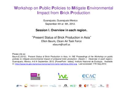 Workshop on Public Policies to Mitigate Environmental Impact from Brick Production Guanajuato, Guanajuato Mexico September 4th at 6th, Session I. Overview in each region.