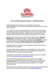 Year 12 Griffith Business Program – Griffith University Griffith University offers students who successfully complete the GriffithBUSINESS Year 12 Program requirements a Guaranteed Offer of Entry to the University. Thi