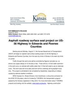 FOR IMMEDIATE RELEASE August 6, 2014 News Contact: Martin Miller, ([removed]; cell[removed]removed]  Asphalt roadway surface seal project on US56 Highway in Edwards and Pawnee