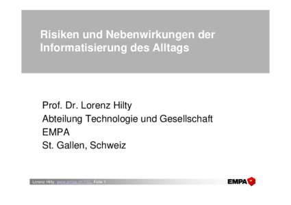 Risiken und Nebenwirkungen der Informatisierung des Alltags Prof. Dr. Lorenz Hilty Abteilung Technologie und Gesellschaft EMPA