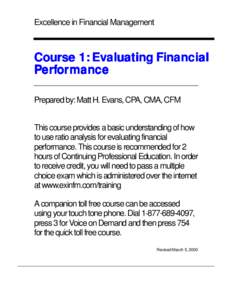 Excellence in Financial Management  Course 1: Evaluating Financial Performance Prepared by: Matt H. Evans, CPA, CMA, CFM This course provides a basic understanding of how