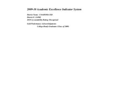 [removed]Academic Excellence Indicator System District Name: COAHOMA ISD District #: [removed]Accountability Rating: Recognized Gold Performance Acknowledgments: College-Ready Graduates (Class of 2009)