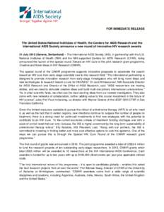 FOR IMMEDIATE RELEASE  The United States National Institutes of Health, the Centers for AIDS Research and the International AIDS Society announce a new round of innovative HIV research awards 21 July[removed]Geneva, Switze