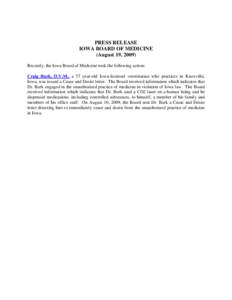 PRESS RELEASE IOWA BOARD OF MEDICINE (August 19, 2009) Recently, the Iowa Board of Medicine took the following action: Craig Burk, D.V.M., a 57 year-old Iowa-licensed veterinarian who practices in Knoxville, Iowa, was is