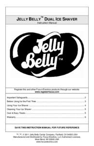 JELLY BELLY™ DUAL ICE SHAVER Instruction Manual Register this and other Focus Electrics products through our website: www.registerfocus.com Important Safeguards .........................................................