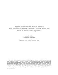 Bayesian Model Selection in Social Research (with Discussion by Andrew Gelman & Donald B. Rubin, and Robert M. Hauser, and a Rejoinder) 1 Adrian E. Raftery University of Washington September 1994 revised November 1994