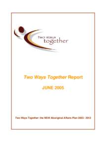 Two Ways Together Report JUNE 2005 Two Ways Together: the NSW Aboriginal Affairs Plan[removed]  TABLE OF CONTENTS