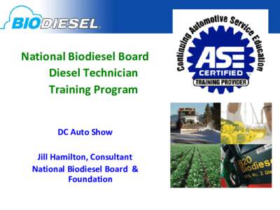 National Biodiesel Board Diesel Technician Training Program DC Auto Show Jill Hamilton, Consultant National Biodiesel Board &