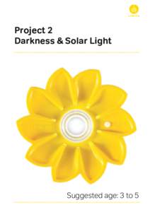 Project 2 Darkness & Solar Light Suggested age: 3 to 5  Little Sun