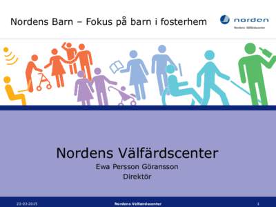 Nordens Barn – Fokus på barn i fosterhem  Nordens Välfärdscenter Ewa Persson Göransson Direktör