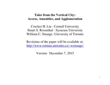 Tales from the Vertical City: Access, Amenities, and Agglomeration Crocker H. Liu - Cornell University Stuart S. Rosenthal - Syracuse University William C. Strange- University of Toronto Revisions of the paper will be av