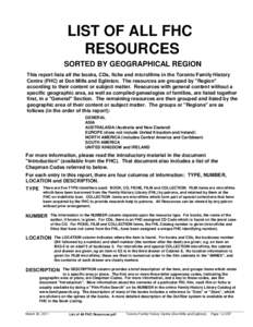 LIST OF ALL FHC RESOURCES SORTED BY GEOGRAPHICAL REGION This report lists all the books, CDs, fiche and microfilms in the Toronto Family History Centre (FHC) at Don Mills and Eglinton. The resources are grouped by 