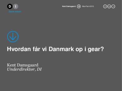 Kent Damsgaard  MainTech 2013 Hvordan får vi Danmark op i gear? Kent Damsgaard