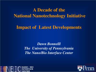 A Decade of the National Nanotechnology Initiative Impact of Latest Developments Dawn Bonnelll The University of Pennsylvania