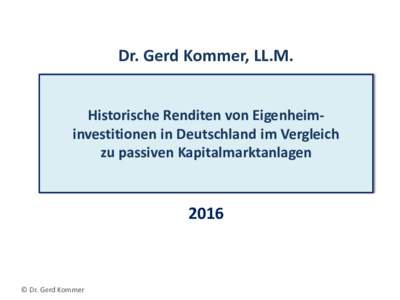 Dr. Gerd Kommer, LL.M. Historische Renditen von Eigenheiminvestitionen in Deutschland im Vergleich zu passiven Kapitalmarktanlagen 2016