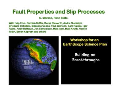 Fault Properties and Slip Processes C. Marone, Penn State With help from: Demian Saffer, Derek Elsworth, Andre Niemeijer, Cristiano Collettini, Massimo Cocco, Paul Johnson, Sam Haines, Igor Faoro, Andy Rathbun, Jon Samue