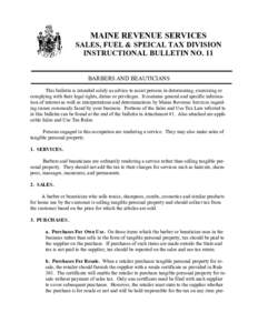 MAINE REVENUE SERVICES SALES, FUEL & SPEICAL TAX DIVISION INSTRUCTIONAL BULLETIN NO. 11 BARBERS AND BEAUTICIANS This bulletin is intended solely as advice to assist persons in determining, exercising or complying with th