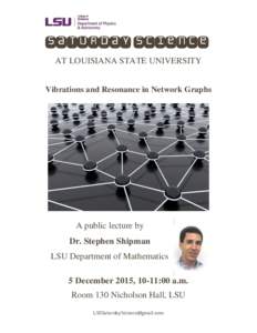 Saturday Science AT LOUISIANA STATE UNIVERSITY Vibrations and Resonance in Network Graphs A public lecture by Dr. Stephen Shipman