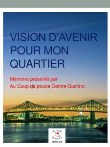 VISION D’AVENIR POUR MON QUARTIER Mémoire présenté par Au Coup de pouce Centre-Sud inc.