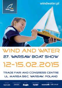 WIND AND WATER - 27TH WARSAW BOAT SHOW 12–15 February 2015, Trade Fair and Congress Centre, ul. Marsa 56C, Warsaw WIND AND WATER - 27TH WARSAW BOAT SHOW 12–15 February 2015, Trade Fair and Congress Centre, ul. Marsa