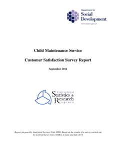 Child Maintenance Service Customer Satisfaction Survey Report September 2014 Report prepared by Analytical Services Unit, DSD. Based on the results of a survey carried out by Central Survey Unit, NISRA, in June and July 