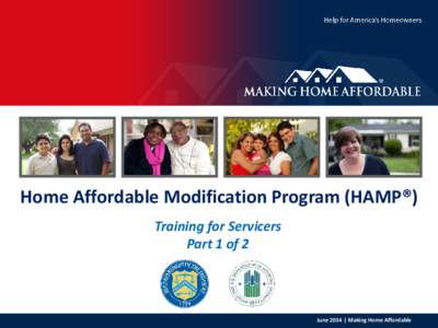 Home Affordable Modification Program (HAMP®) Training for Servicers Part 1 of 2 June 2014 | Making Home Affordable
