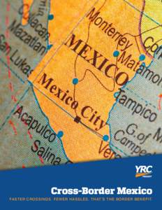 Cross-Border Mexico  Faster Crossings. Fewer Hassles. that’s the border benefit. Seamless supply chain services throughout Mexico