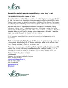 Baby Chimney Swifts to be released tonight from King’s roof FOR IMMEDIATE RELEASE – August 15, 2014 Several baby Chimney Swifts will be released from the roof of King’s at 6 p.m. August 15, 2014 by Swift Care Ontar