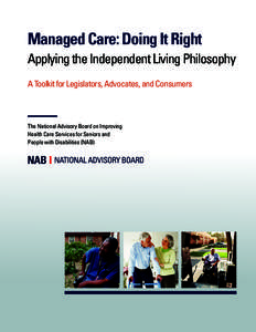 Managed Care: Doing It Right Applying the Independent Living Philosophy A Toolkit for Legislators, Advocates, and Consumers The National Advisory Board on Improving Health Care Services for Seniors and