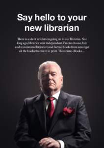Say hello to your new librarian There is a silent revolution going on in our libraries. Not long ago, libraries were independent. Free to choose, buy and recommend literature and factual books from amongst all the books 