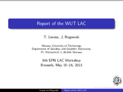 Report of the WUT LAC T. Liwosz, J. Rogowski Warsaw University of Technology Department of Geodesy and Geodetic Astronomy Pl. Politechniki 1, [removed]Warsaw