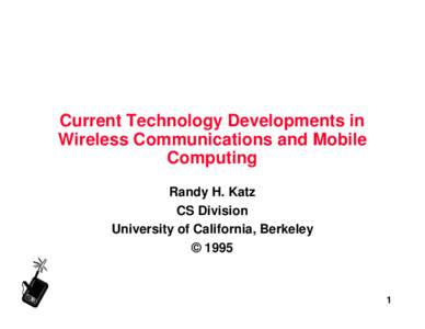 Current Technology Developments in Wireless Communications and Mobile Computing Randy H. Katz CS Division University of California, Berkeley