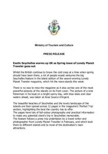 Ministry of Tourism and Culture  PRESS RELEASE Exotic Seychelles warms up UK as Spring issue of Lonely Planet Traveler goes out Whilst the British continue to brave the cold snap at a time when spring