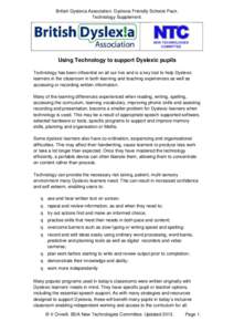 British Dyslexia Association. Dyslexia Friendly Schools Pack. Technology Supplement. Using Technology to support Dyslexic pupils Technology has been influential on all our live and is a key tool to help Dyslexic learners