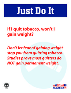 Just Do It If I quit tobacco, won’t I gain weight? Don’t let fear of gaining weight stop you from quitting tobacco. Studies prove most quitters do