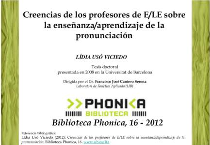 Creencias de los profesores de E/LE sobre la enseñanza/aprendizaje de la pronunciación LÍDIA USÓ VICIEDO Tesis doctoral presentada en 2008 en la Universitat de Barcelona