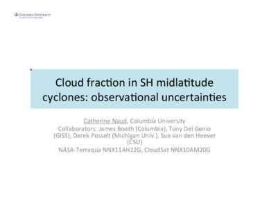 Cloud	
  frac+on	
  in	
  SH	
  midla+tude	
   cyclones:	
  observa+onal	
  uncertain+es	
   Catherine	
  Naud,	
  Columbia	
  University	
   Collaborators:	
  James	
  Booth	
  (Columbia),	
  Tony	
  De
