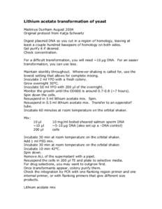 Lithium acetate transformation of yeast Maitreya Dunham August 2004 Original protocol from Katja Schwartz Digest plasmid DNA so you cut in a region of homology, leaving at least a couple hundred basepairs of homology on 